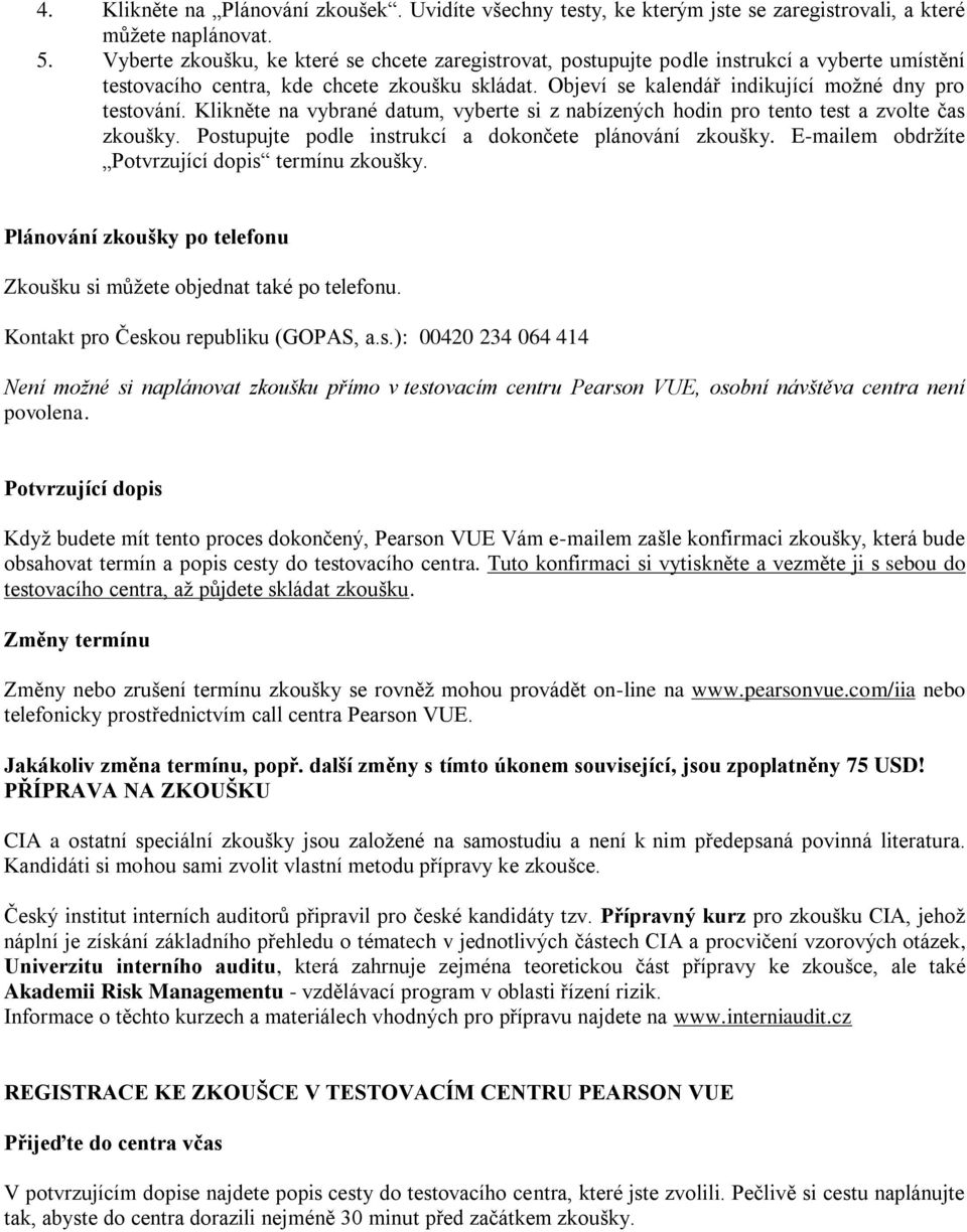 Klikněte na vybrané datum, vyberte si z nabízených hodin pro tento test a zvolte čas zkoušky. Postupujte podle instrukcí a dokončete plánování zkoušky.