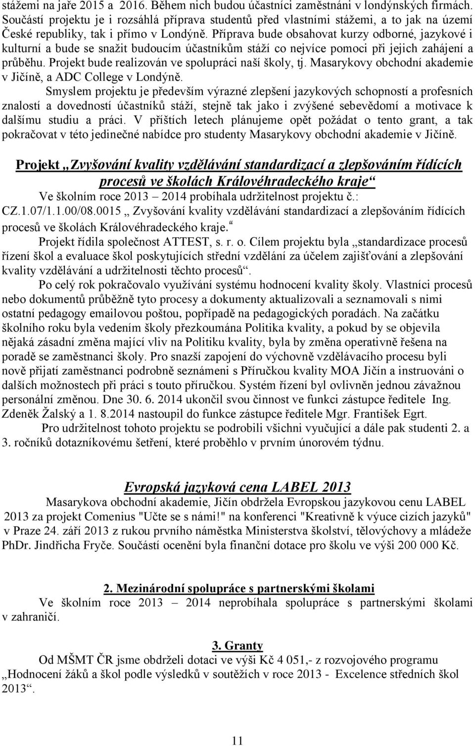 Příprava bude obsahovat kurzy odborné, jazykové i kulturní a bude se snažit budoucím účastníkům stáží co nejvíce pomoci při jejich zahájení a průběhu.