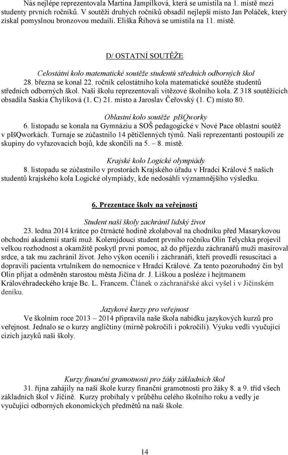 D/ OSTATNÍ SOUTĚŽE Celostátní kolo matematické soutěže studentů středních odborných škol 28. března se konal 22. ročník celostátního kola matematické soutěže studentů středních odborných škol.