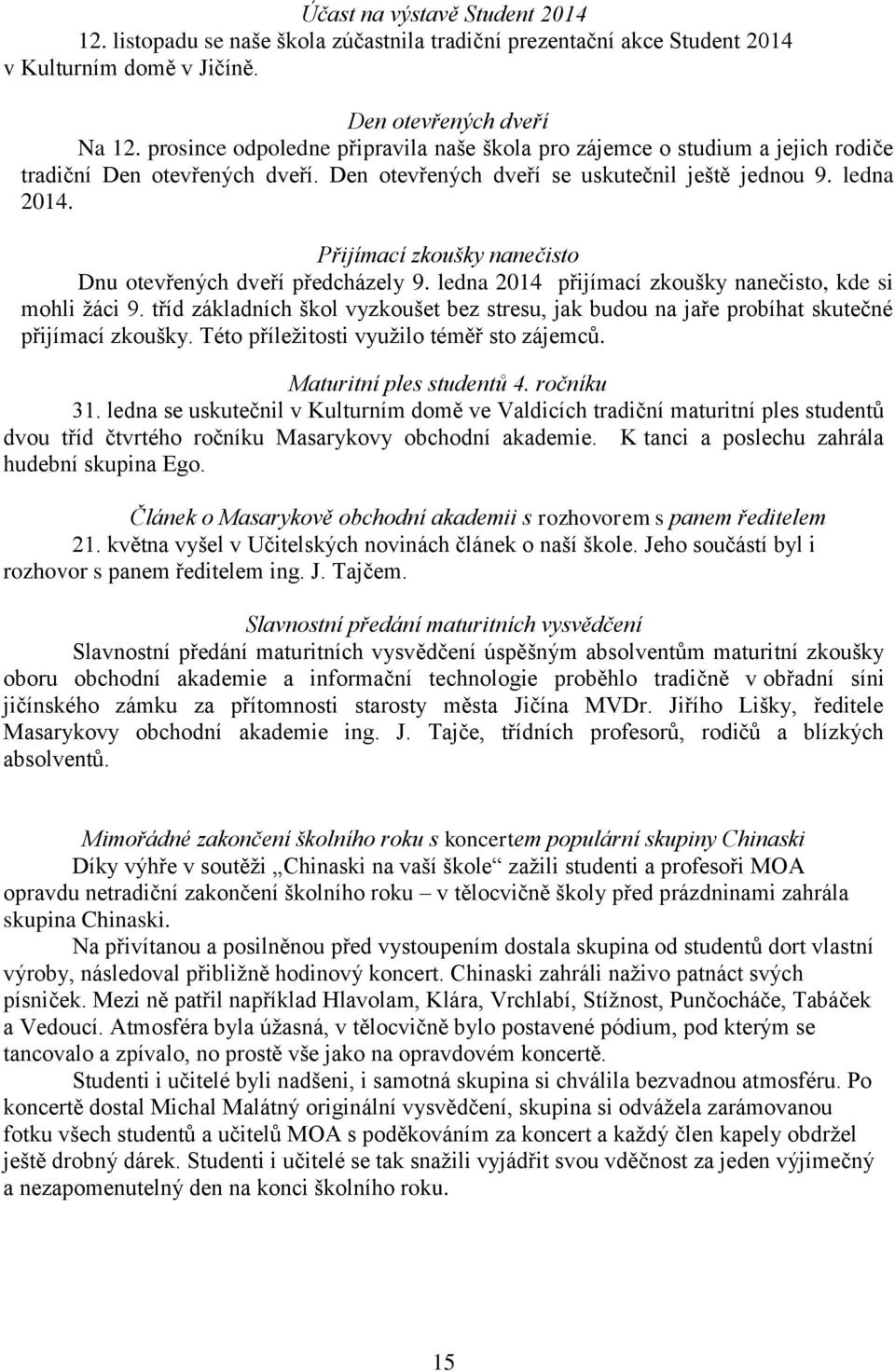 Přijímací zkoušky nanečisto Dnu otevřených dveří předcházely 9. ledna 2014 přijímací zkoušky nanečisto, kde si mohli žáci 9.