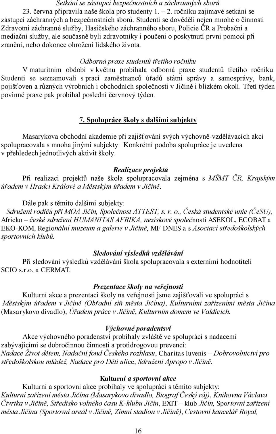 první pomoci při zranění, nebo dokonce ohrožení lidského života. Odborná praxe studentů třetího ročníku V maturitním období v květnu probíhala odborná praxe studentů třetího ročníku.