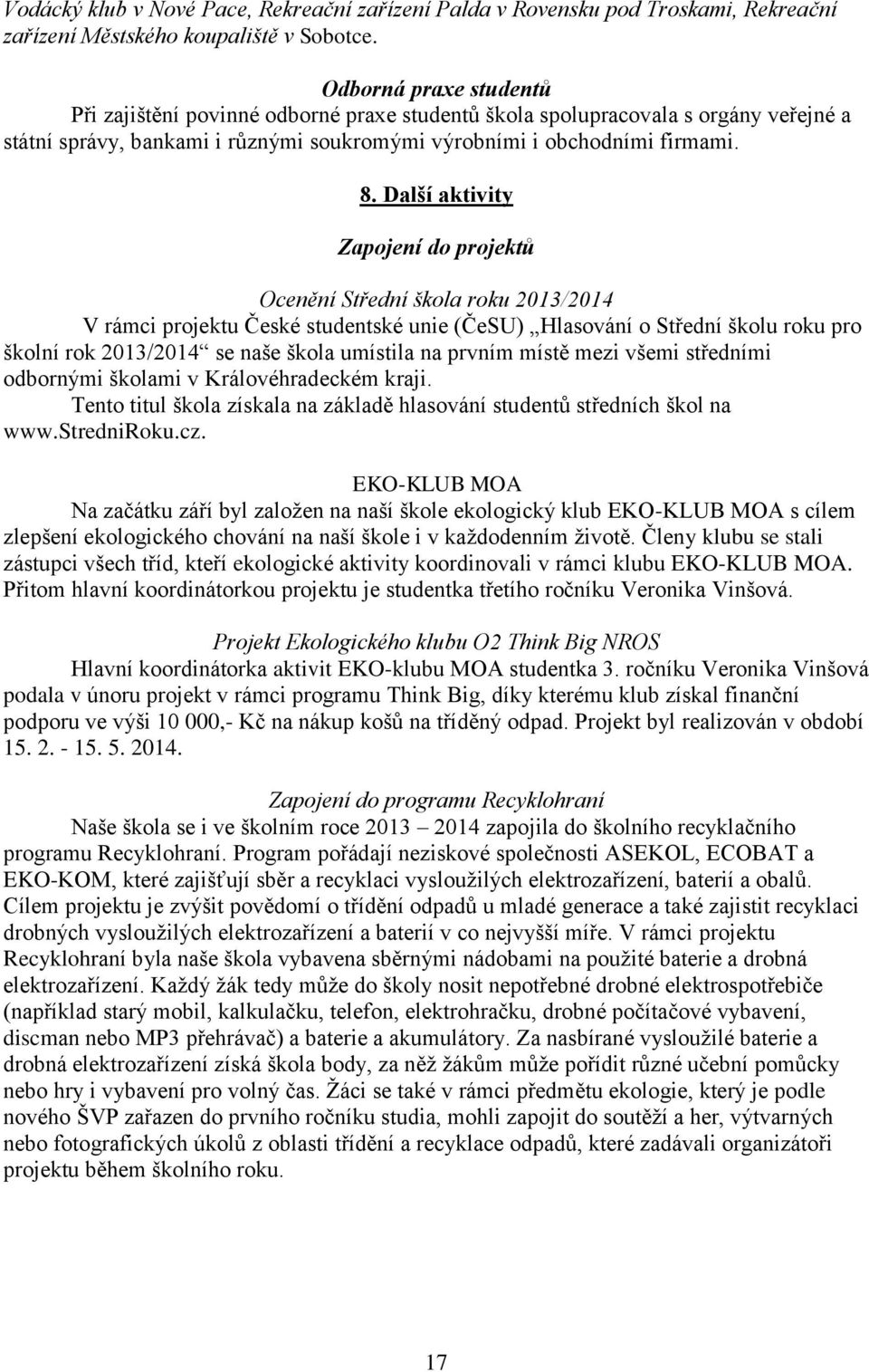 Další aktivity Zapojení do projektů Ocenění Střední škola roku 2013/2014 V rámci projektu České studentské unie (ČeSU) Hlasování o Střední školu roku pro školní rok 2013/2014 se naše škola umístila