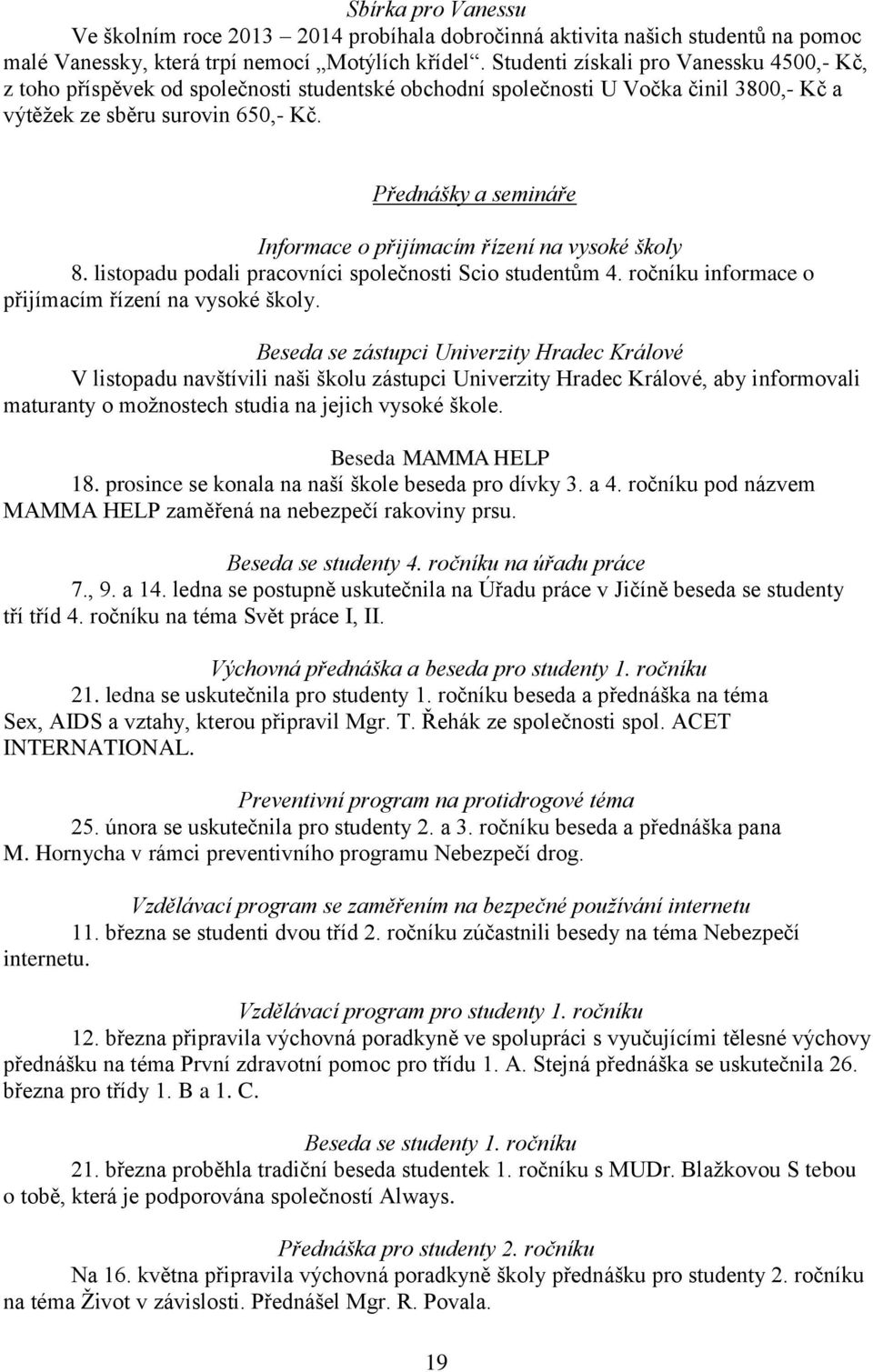 Přednášky a semináře Informace o přijímacím řízení na vysoké školy 8. listopadu podali pracovníci společnosti Scio studentům 4. ročníku informace o přijímacím řízení na vysoké školy.