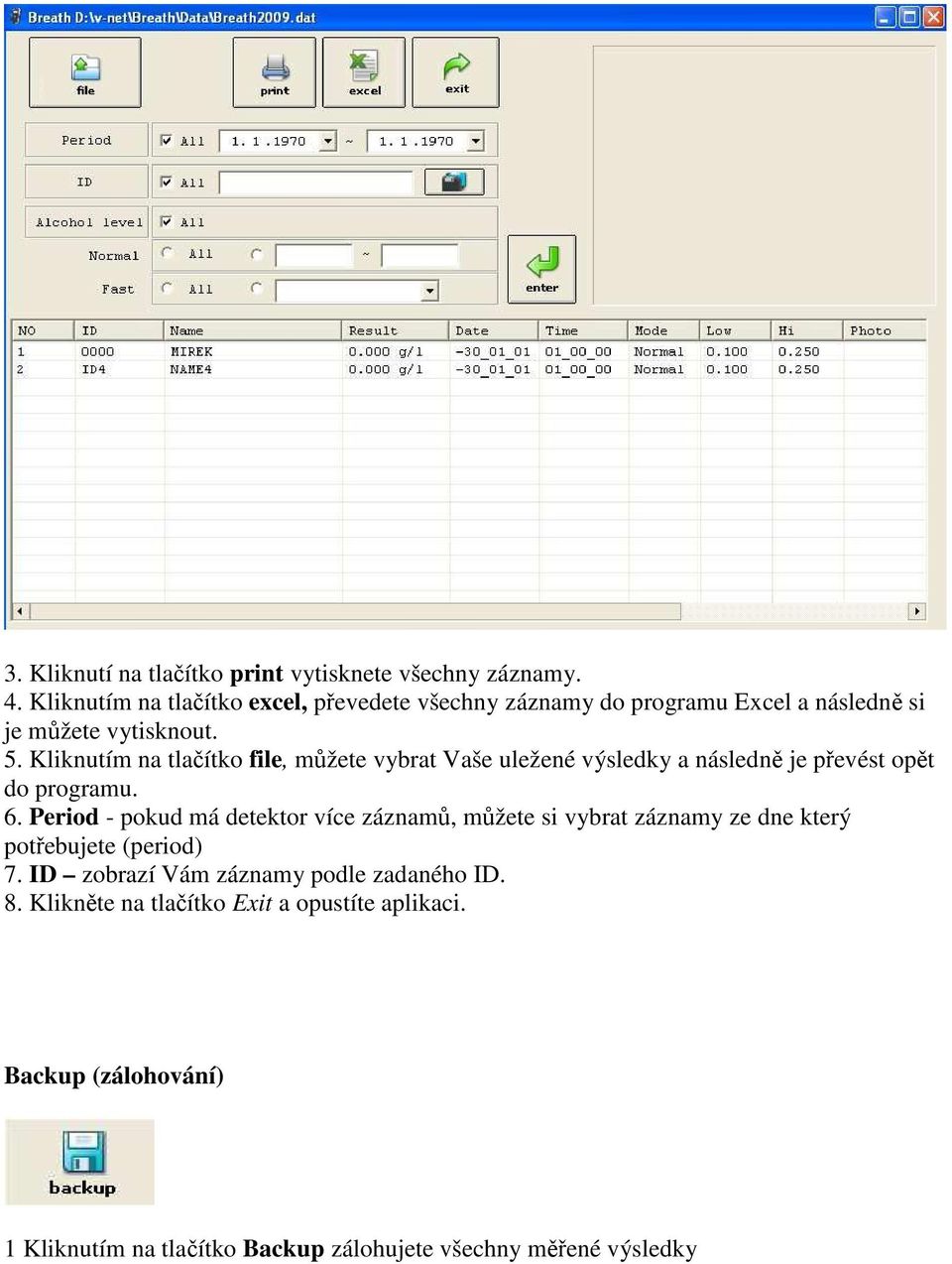 Kliknutím na tlačítko file, můžete vybrat Vaše uležené výsledky a následně je převést opět do programu. 6.