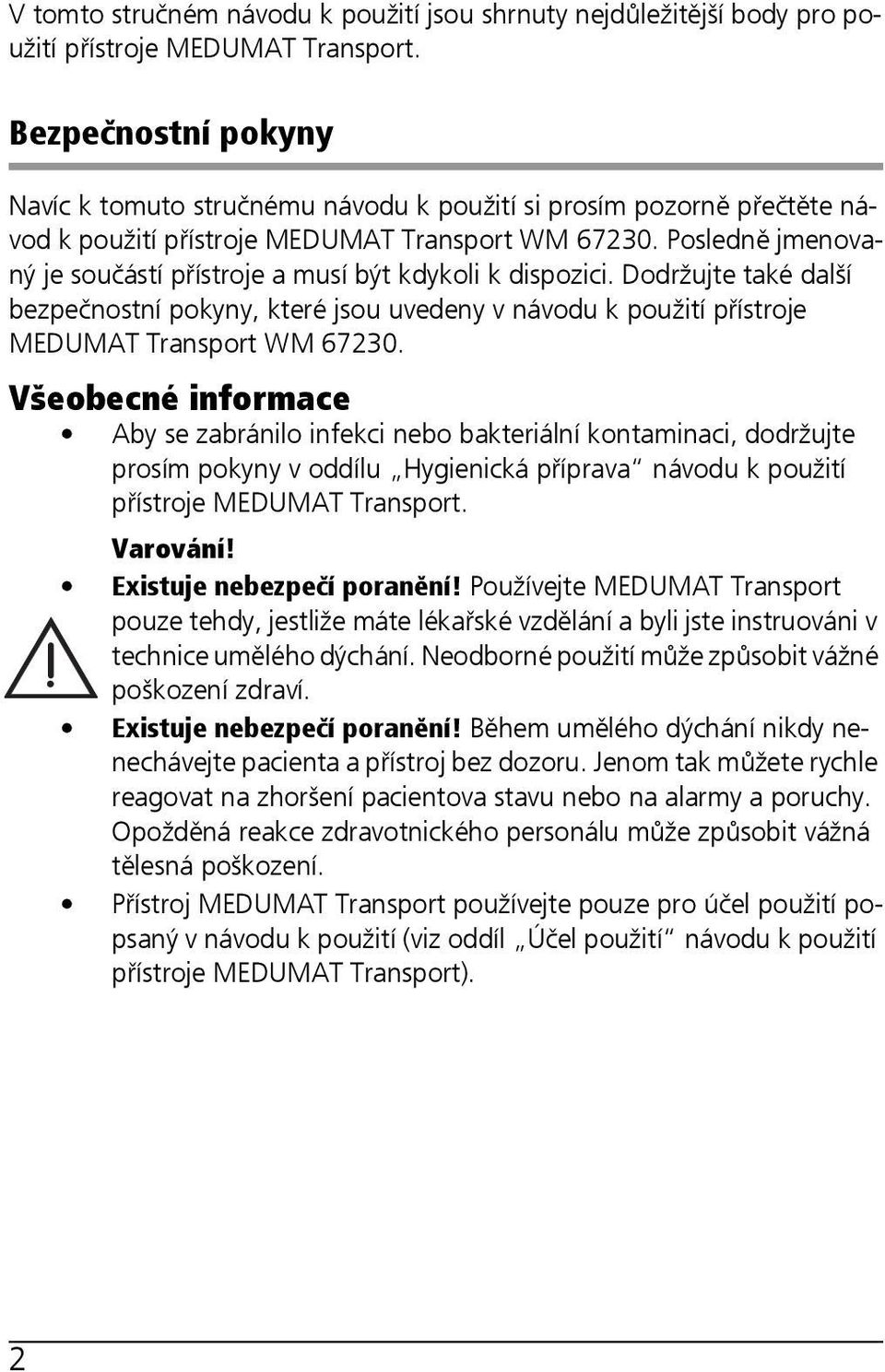 Posledně jmenovaný je součástí přístroje a musí být kdykoli k dispozici. Dodržujte také další bezpečnostní pokyny, které jsou uvedeny v návodu k použití přístroje MEDUMAT Transport WM 67230.