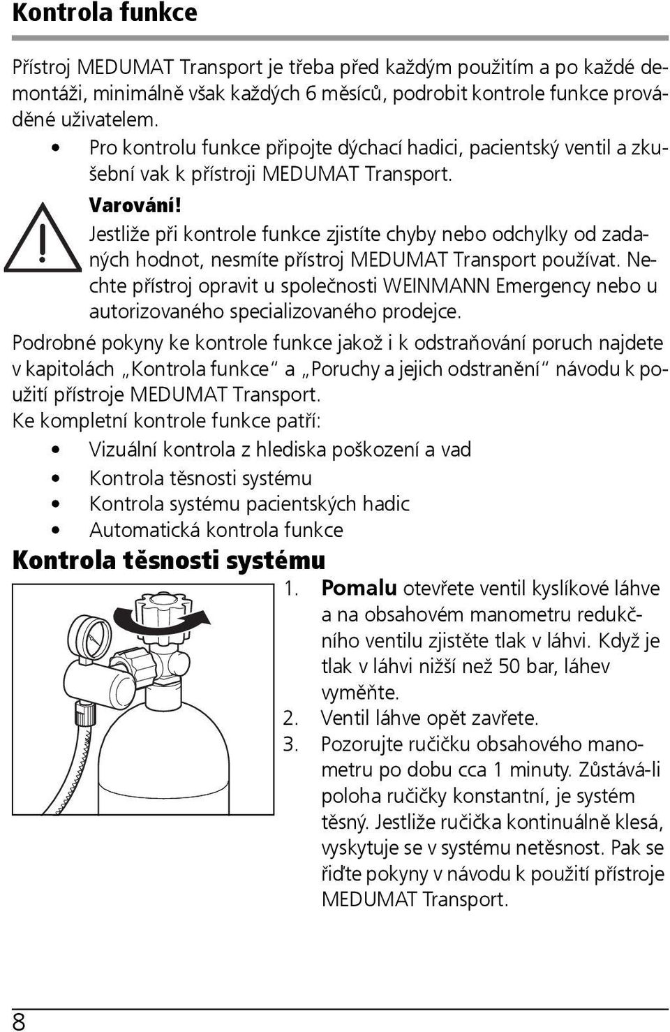 Jestliže při kontrole funkce zjistíte chyby nebo odchylky od zadaných hodnot, nesmíte přístroj MEDUMAT Transport používat.