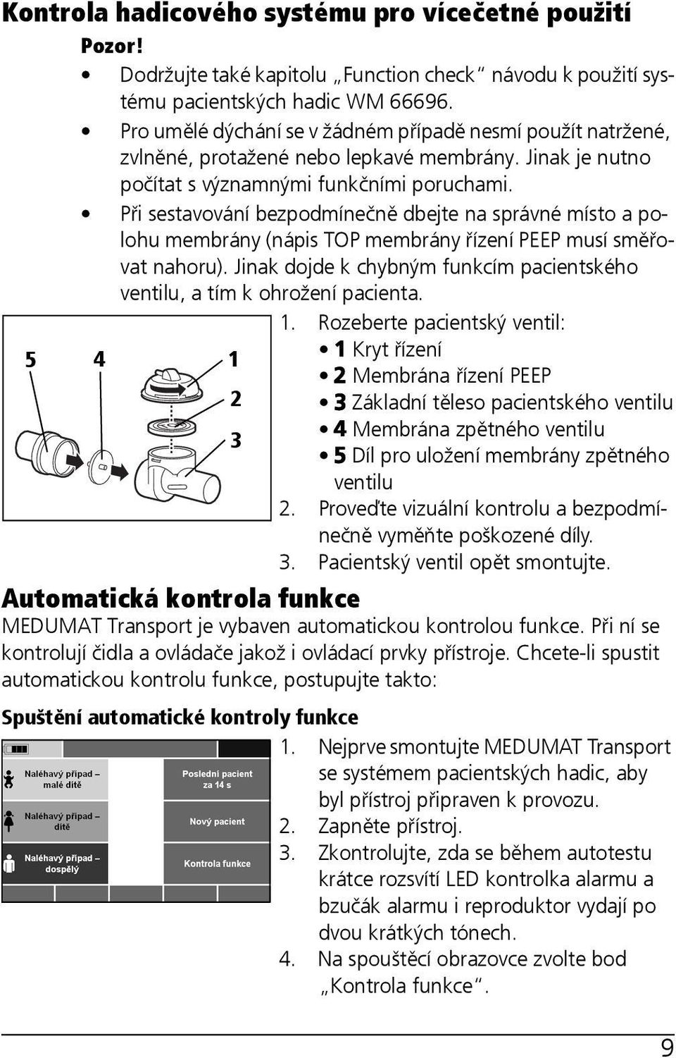 Při sestavování bezpodmínečně dbejte na správné místo a polohu membrány (nápis TOP membrány řízení PEEP musí směřovat nahoru).