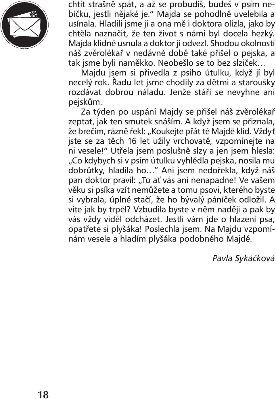 Shodou okolností náš zvěrolékař v nedávné době také přišel o pejska, a tak jsme byli naměkko. Neobešlo se to bez slziček Majdu jsem si přivedla z psího útulku, když jí byl necelý rok.