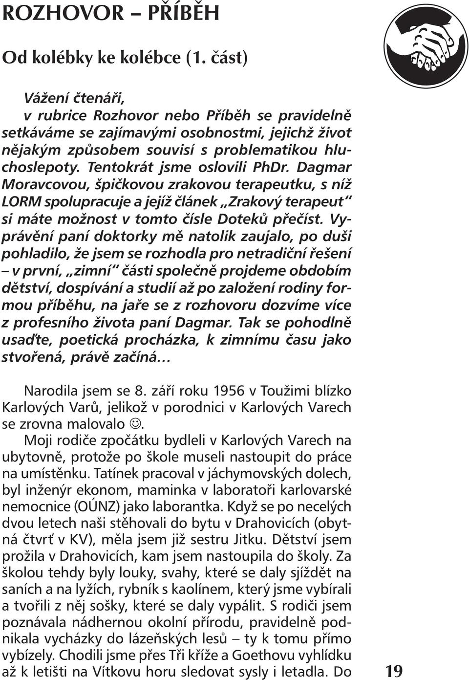 Tentokrát jsme oslovili PhDr. Dagmar Moravcovou, špičkovou zrakovou terapeutku, s níž LORM spolupracuje a jejíž článek Zrakový terapeut si máte možnost v tomto čísle Doteků přečíst.