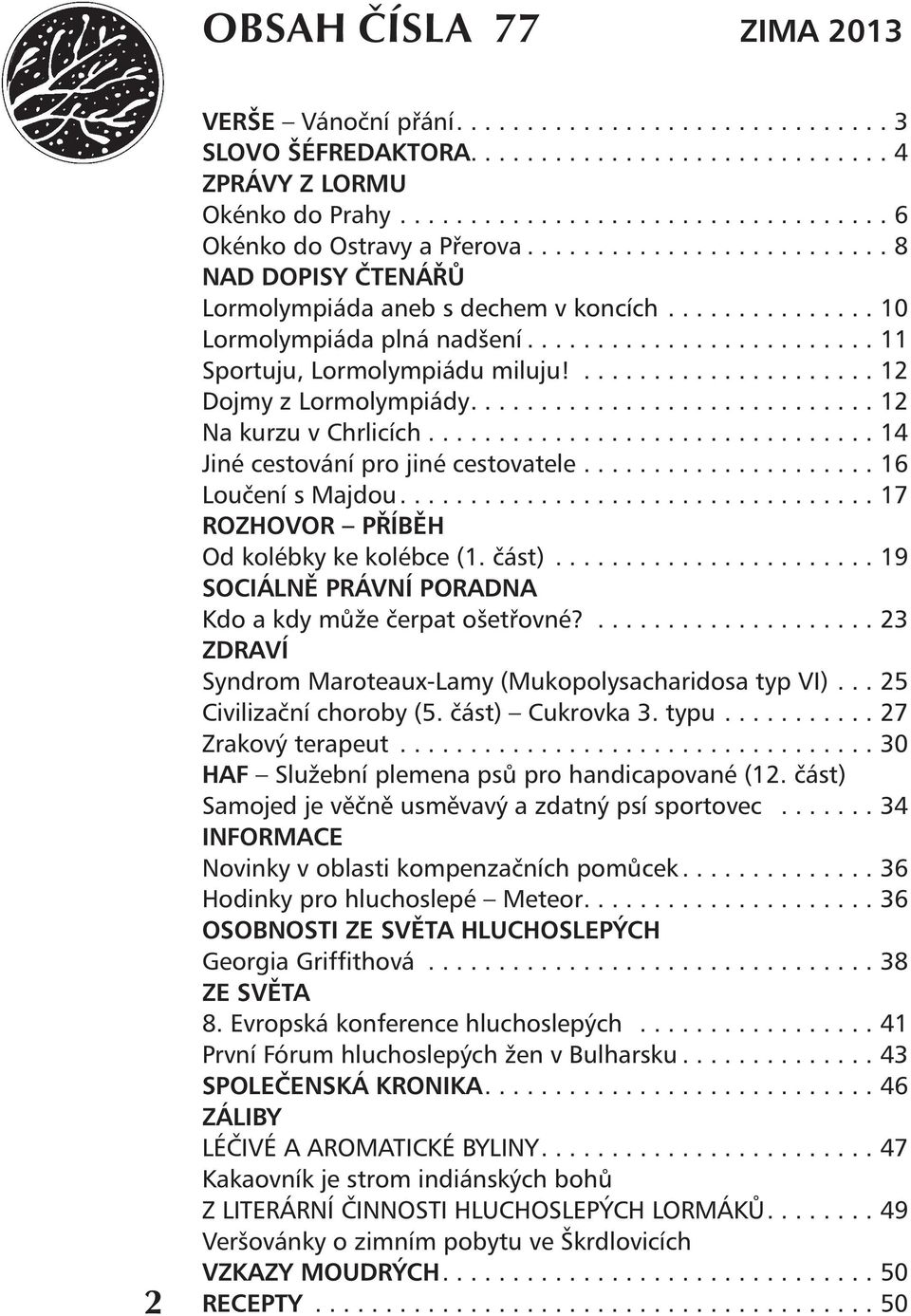 ...................... 12 Dojmy z Lormolympiády............................. 12 Na kurzu v Chrlicích................................. 14 Jiné cestování pro jiné cestovatele...................... 16 Loučení s Majdou.