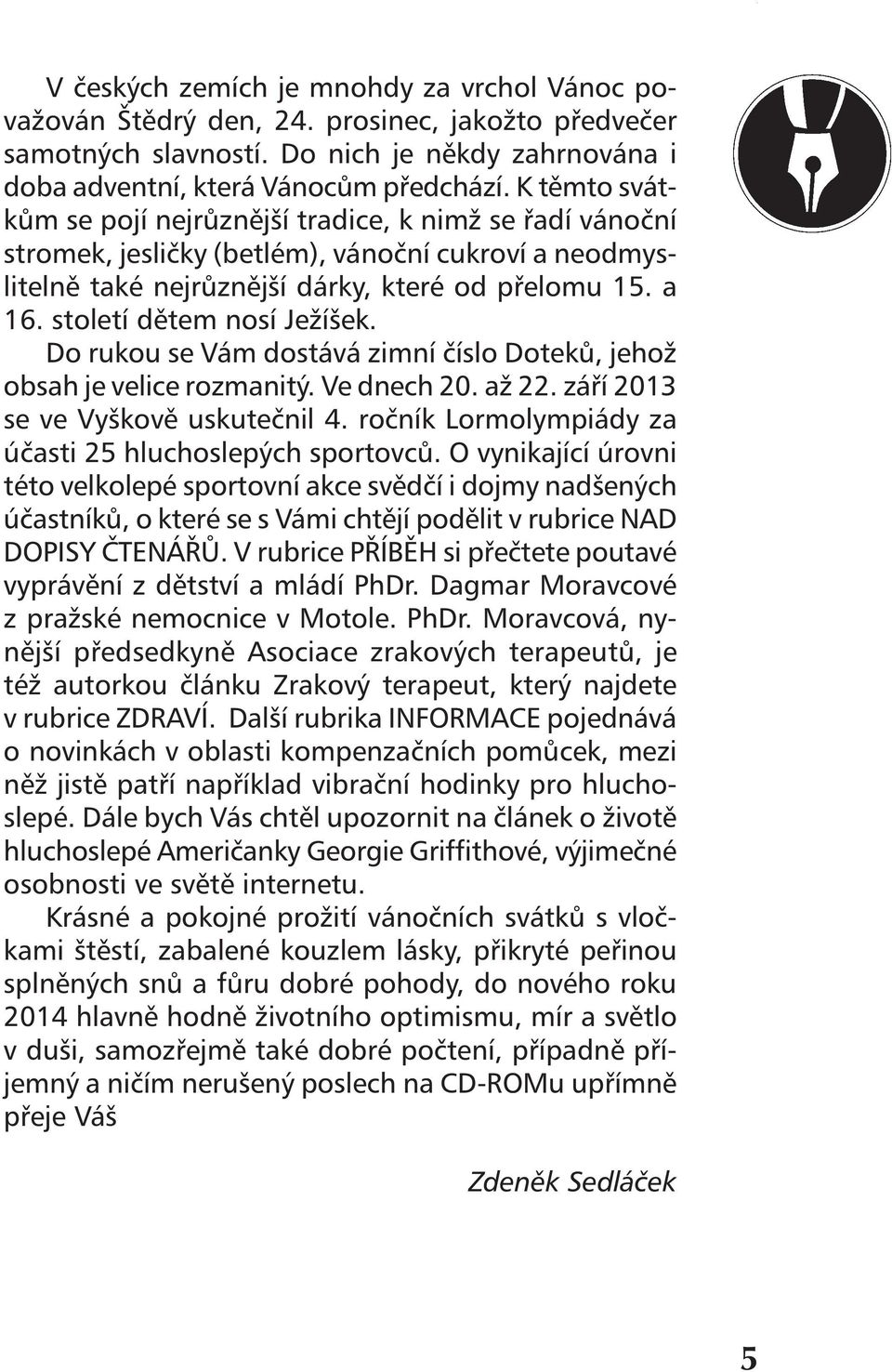 století dětem nosí Ježíšek. Do rukou se Vám dostává zimní číslo Doteků, jehož obsah je velice rozmanitý. Ve dnech 20. až 22. září 2013 se ve Vyškově uskutečnil 4.