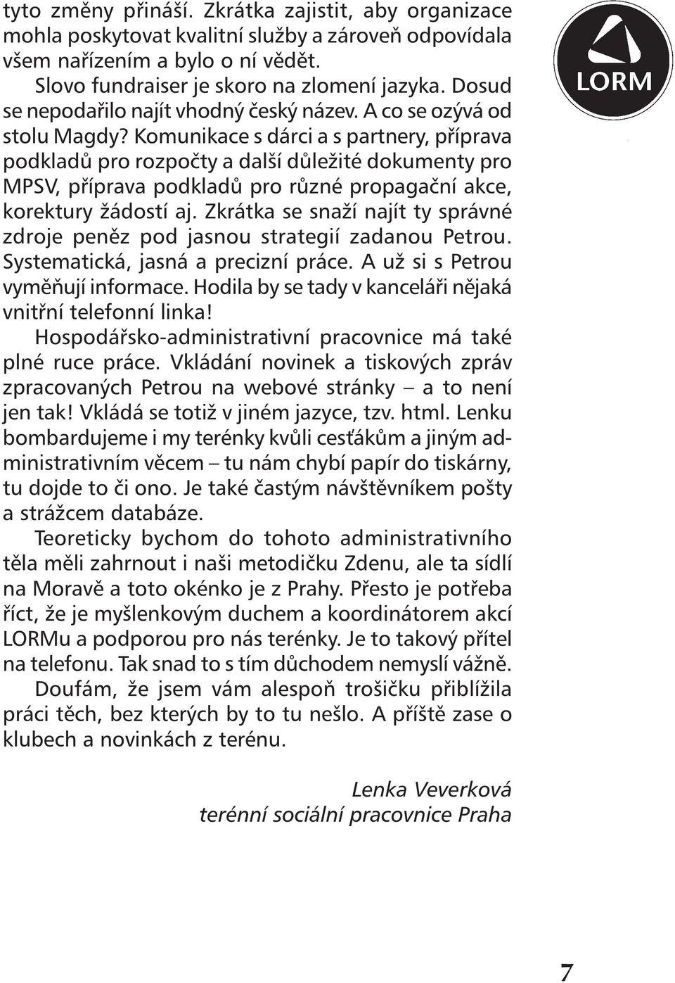 Komunikace s dárci a s partnery, příprava podkladů pro rozpočty a další důležité dokumenty pro MPSV, příprava podkladů pro různé propagační akce, korektury žádostí aj.