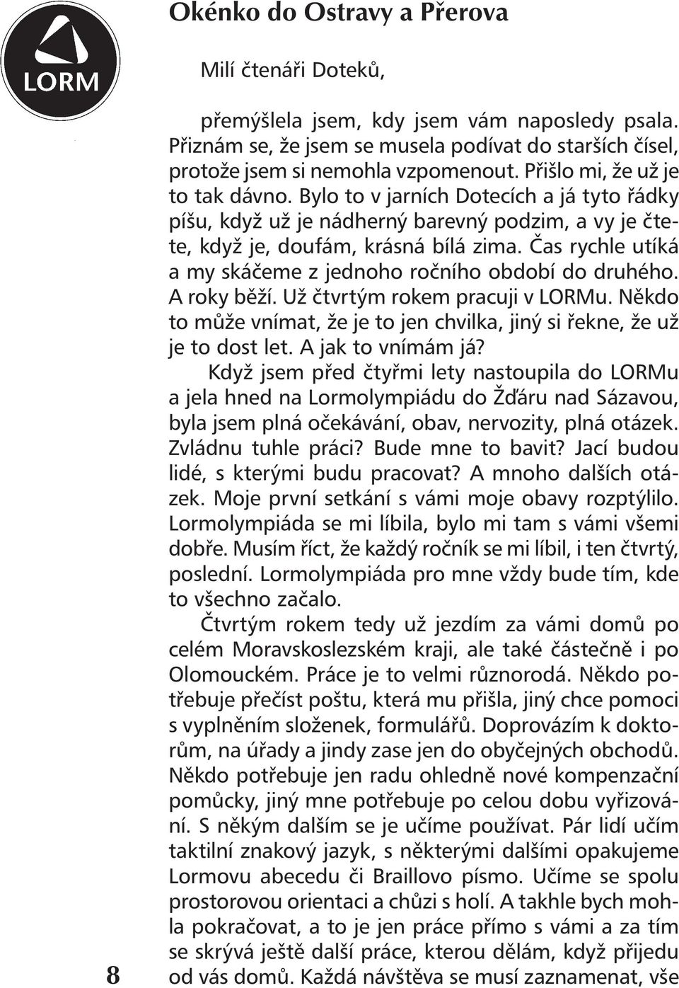 Čas rychle utíká a my skáčeme z jednoho ročního období do druhého. A roky běží. Už čtvrtým rokem pracuji v LORMu. Někdo to může vnímat, že je to jen chvilka, jiný si řekne, že už je to dost let.