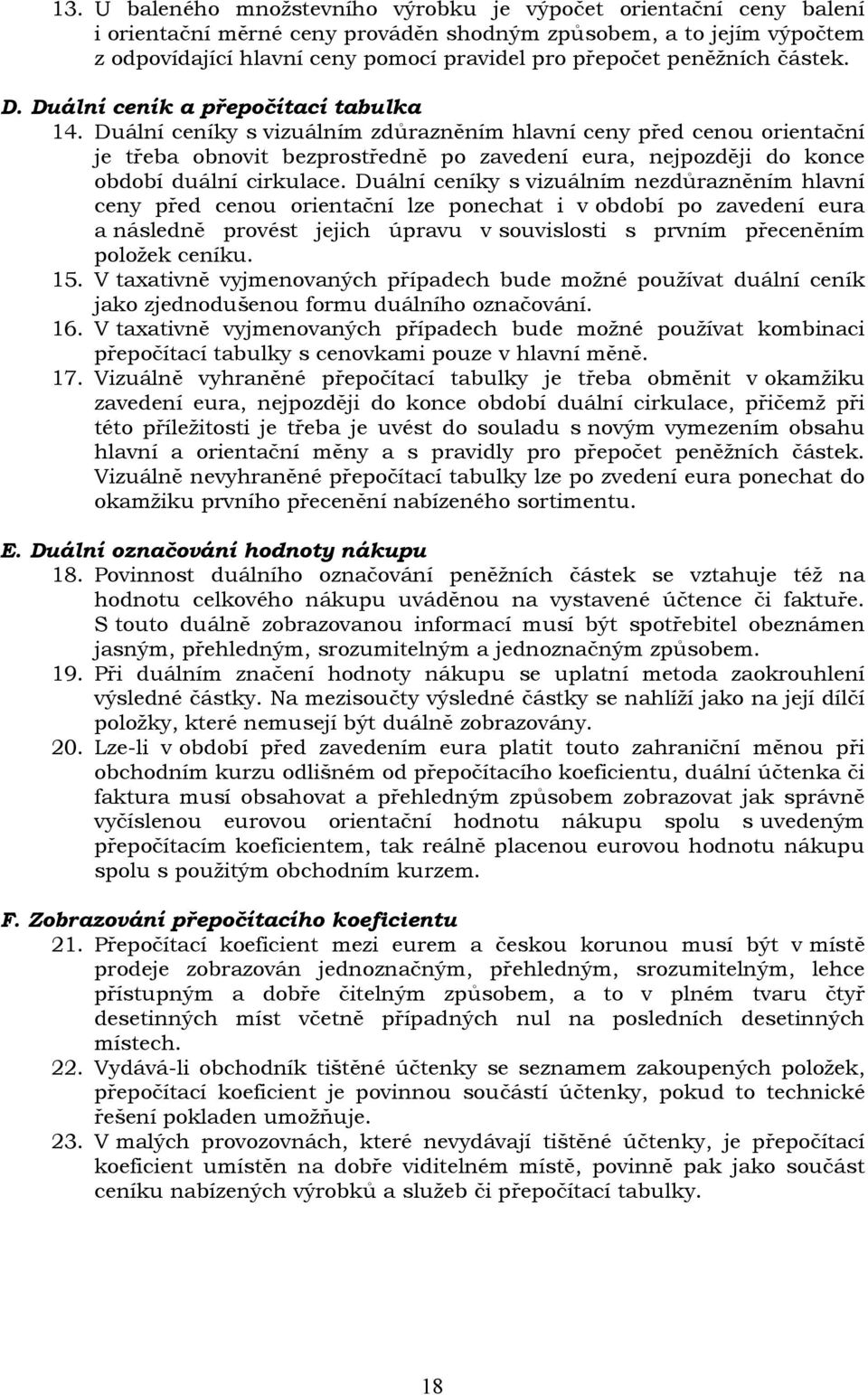 Duální ceníky s vizuálním zdůrazněním hlavní ceny před cenou orientační je třeba obnovit bezprostředně po zavedení eura, nejpozději do konce období duální cirkulace.