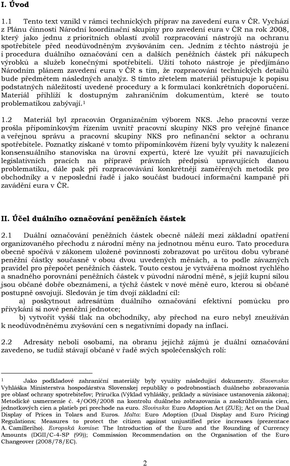 zvyšováním cen. Jedním z těchto nástrojů je i procedura duálního označování cen a dalších peněžních částek při nákupech výrobků a služeb konečnými spotřebiteli.