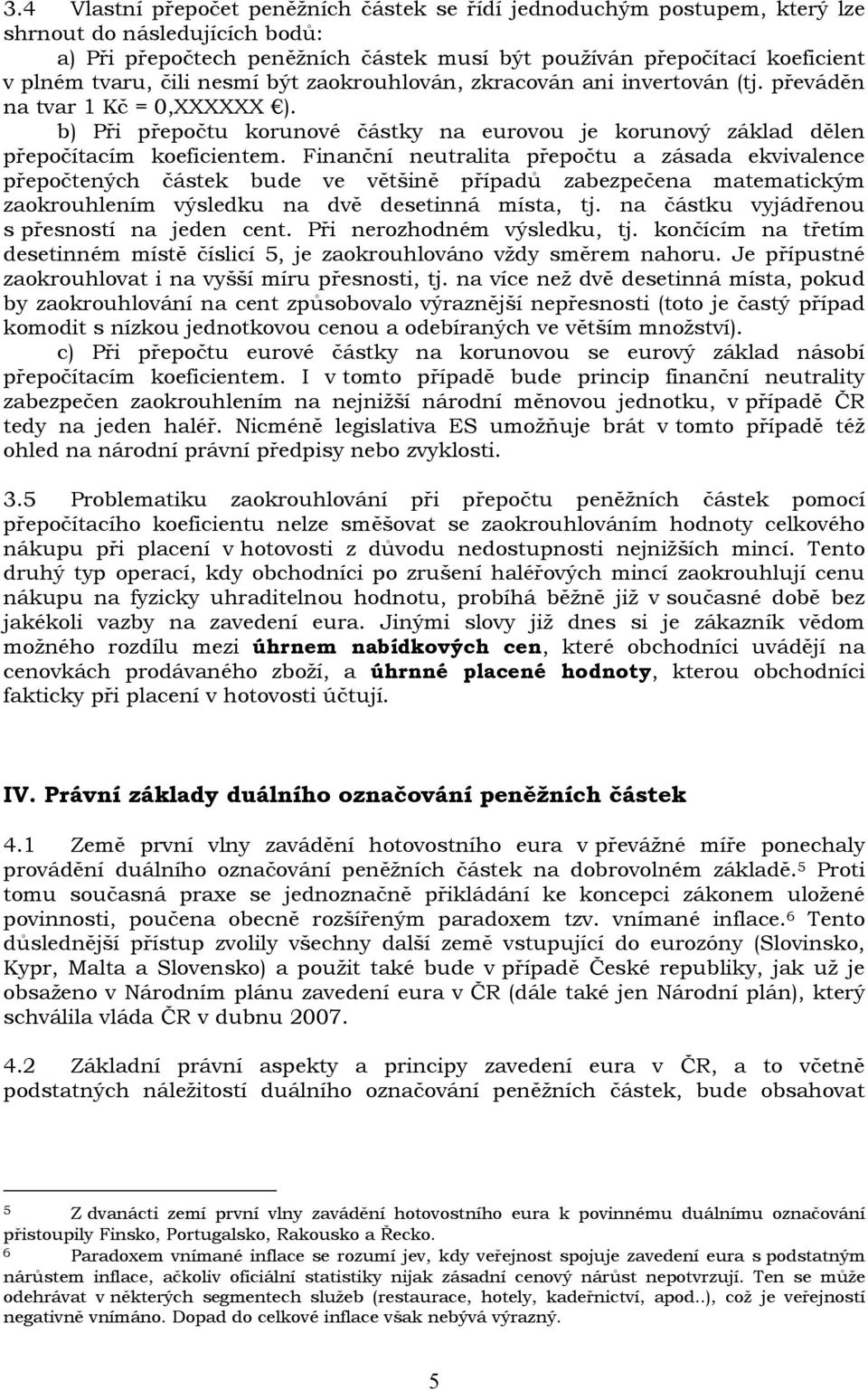 Finanční neutralita přepočtu a zásada ekvivalence přepočtených částek bude ve většině případů zabezpečena matematickým zaokrouhlením výsledku na dvě desetinná místa, tj.