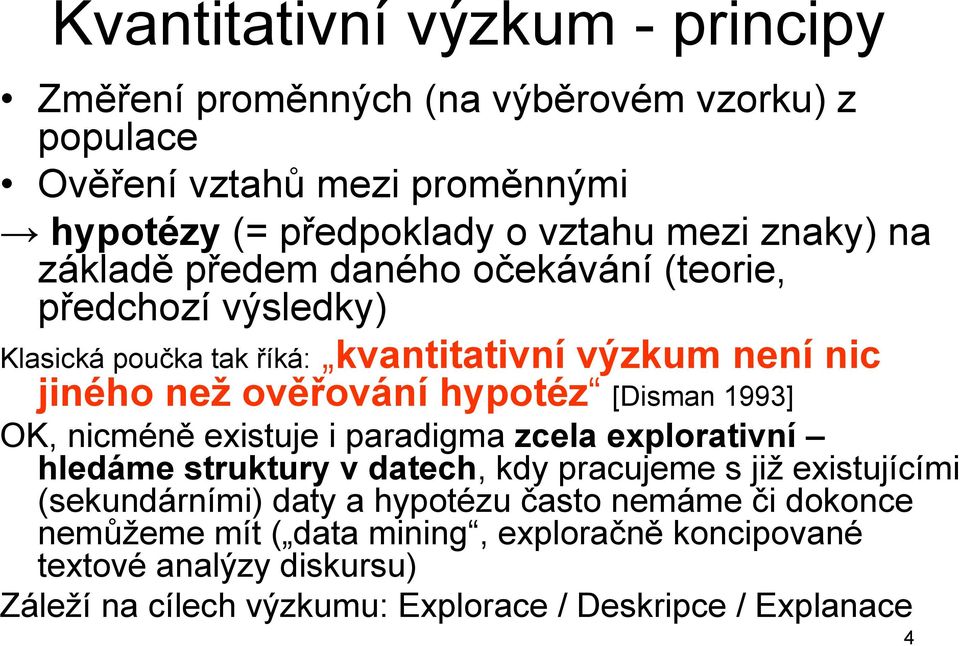 [Disman 1993] OK, nicméně existuje i paradigma zcela explorativní hledáme struktury v datech, kdy pracujeme s již existujícími (sekundárními) daty a hypotézu