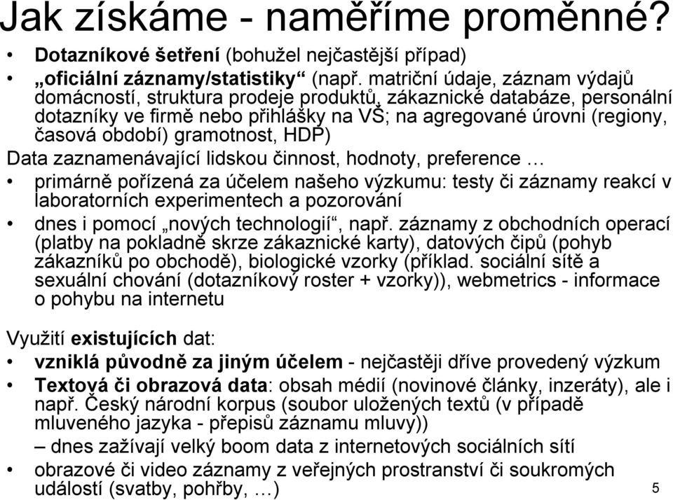 gramotnost, HDP) Data zaznamenávající lidskou činnost, hodnoty, preference primárně pořízená za účelem našeho výzkumu: testy či záznamy reakcí v laboratorních experimentech a pozorování dnes i pomocí