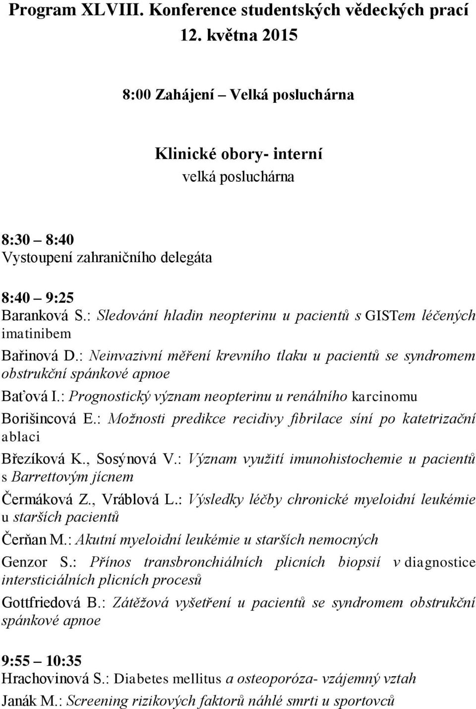 : Sledování hladin neopterinu u pacientů s GISTem léčených imatinibem Bařinová D.: Neinvazivní měření krevního tlaku u pacientů se syndromem obstrukční spánkové apnoe Baťová I.