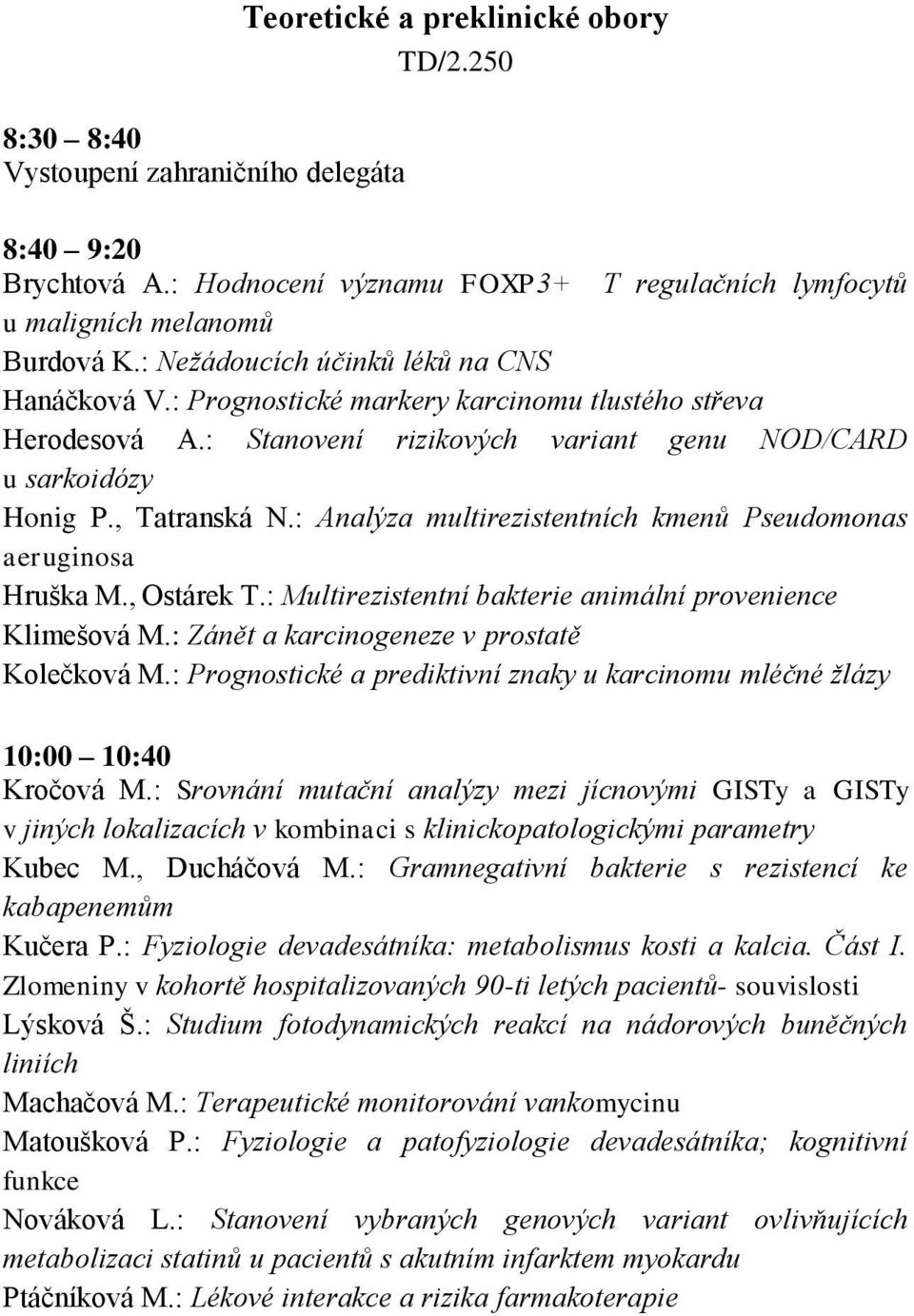 : Analýza multirezistentních kmenů Pseudomonas aeruginosa Hruška M., Ostárek T.: Multirezistentní bakterie animální provenience Klimešová M.: Zánět a karcinogeneze v prostatě Kolečková M.