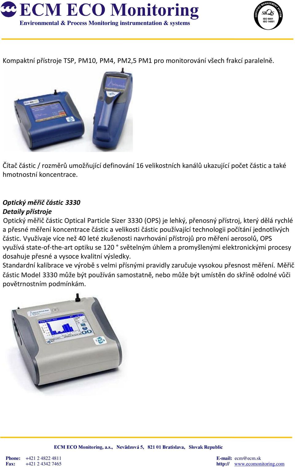 Optický měřič částic 3330 Detaily přístroje Optický měřič částic Optical Particle Sizer 3330 (OPS) je lehký, přenosný přístroj, který dělá rychlé a přesné měření koncentrace částic a velikosti částic