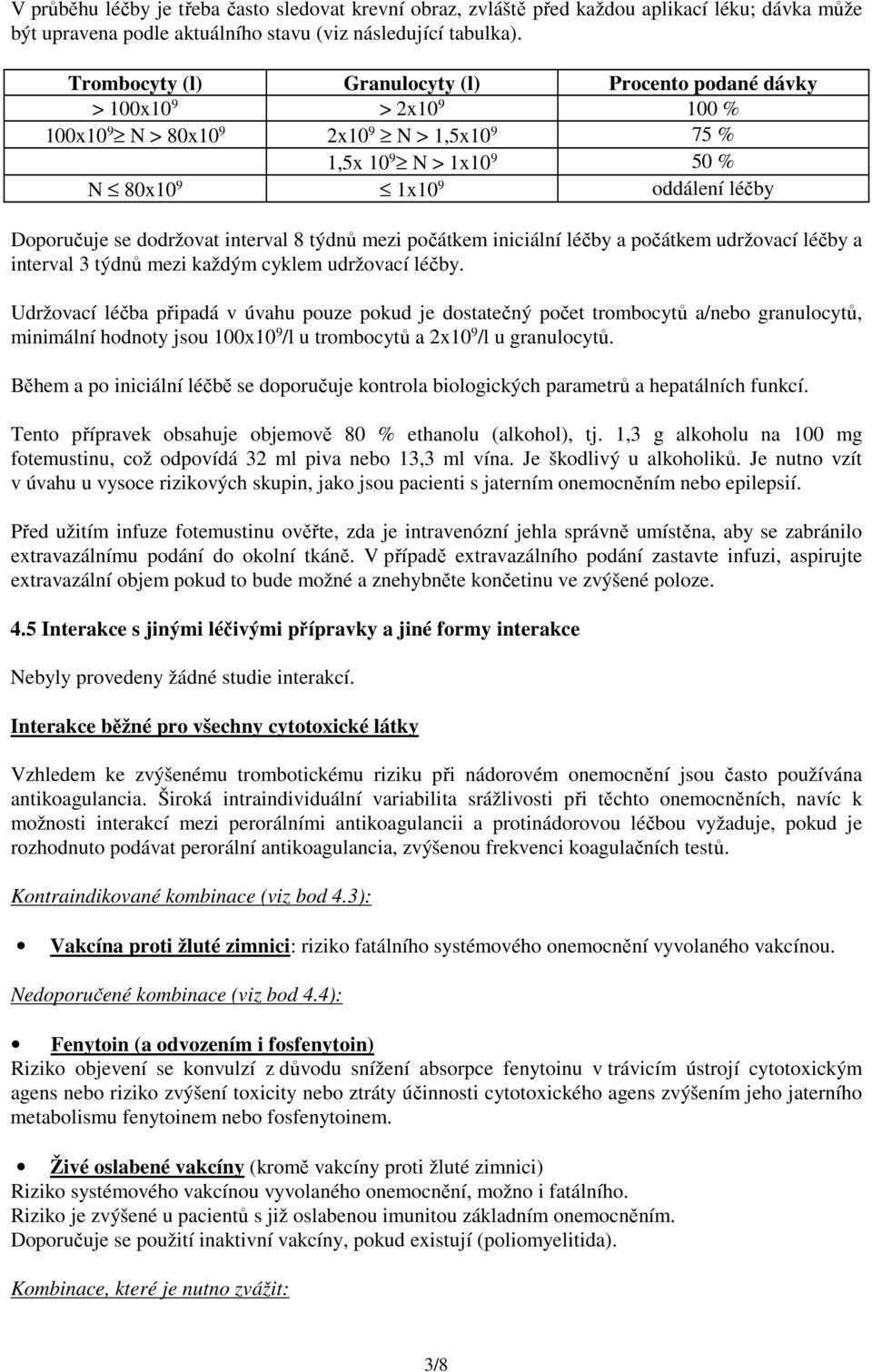 dodržovat interval 8 týdnů mezi počátkem iniciální léčby a počátkem udržovací léčby a interval 3 týdnů mezi každým cyklem udržovací léčby.