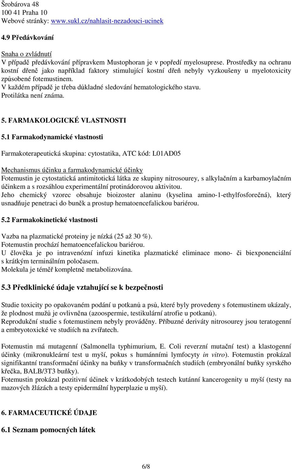 V každém případě je třeba důkladné sledování hematologického stavu. Protilátka není známa. 5. FARMAKOLOGICKÉ VLASTNOSTI 5.