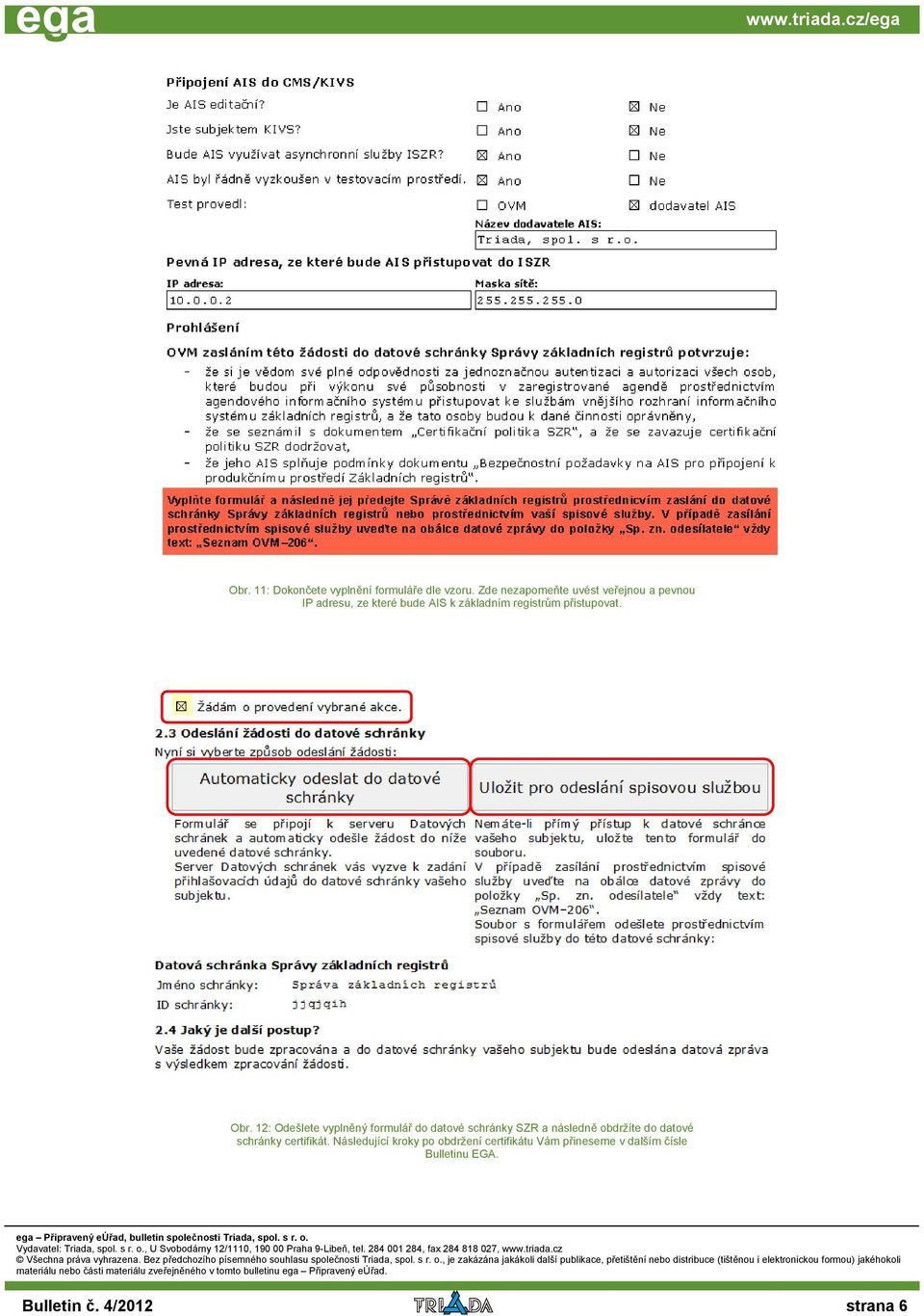 ega Připravený eúřad, bulletin společnosti Triada, spol. s r. o. Vydavatel: Triada, spol. s r. o., U Svobodárny 12/1110, 190 00 Praha 9-Libeň, tel. 284 001 284, fax 284 818 027, www.triada.