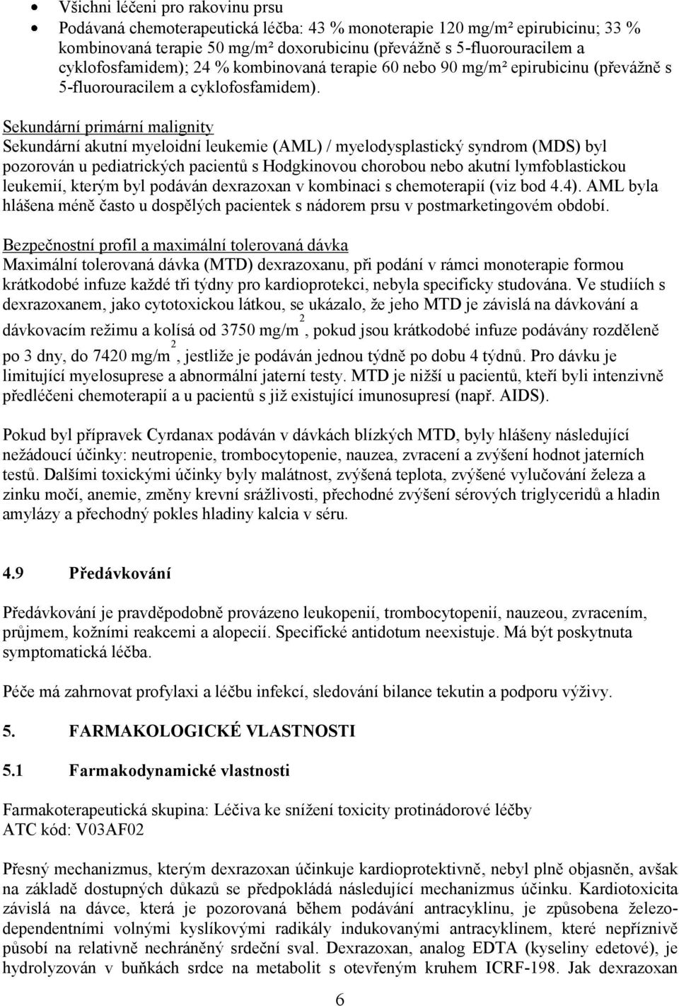 Sekundární primární malignity Sekundární akutní myeloidní leukemie (AML) / myelodysplastický syndrom (MDS) byl pozorován u pediatrických pacientů s Hodgkinovou chorobou nebo akutní lymfoblastickou