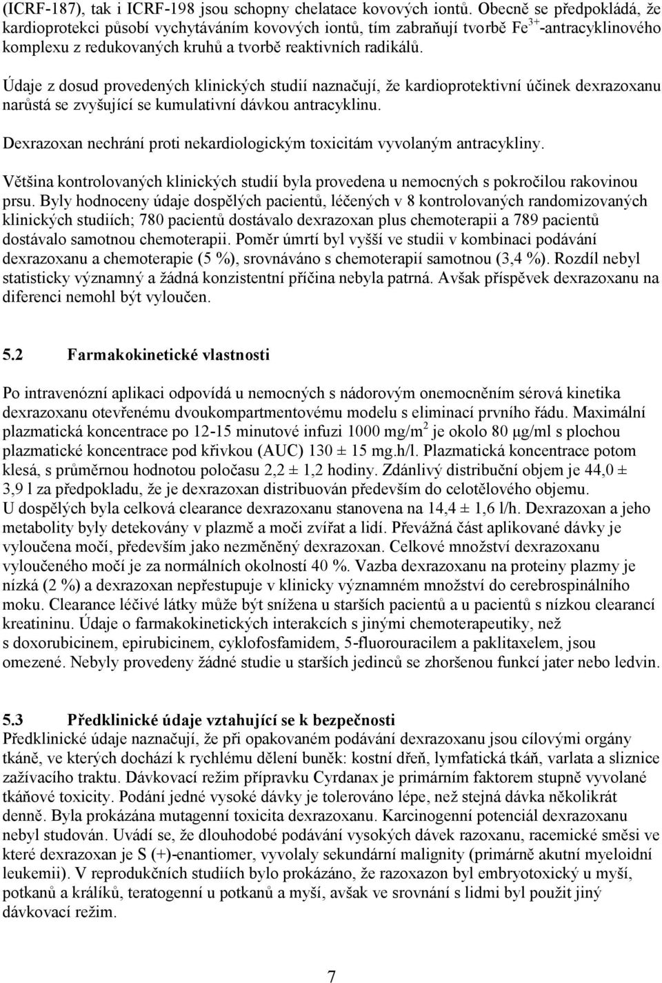 Údaje z dosud provedených klinických studií naznačují, že kardioprotektivní účinek dexrazoxanu narůstá se zvyšující se kumulativní dávkou antracyklinu.