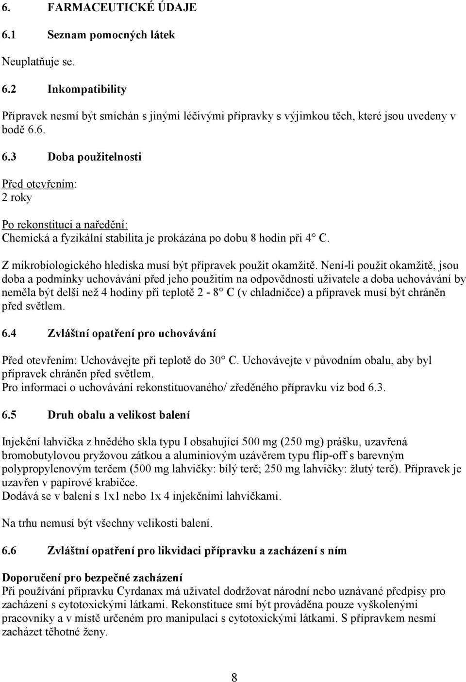 Není-li použit okamžitě, jsou doba a podmínky uchovávání před jeho použitím na odpovědnosti uživatele a doba uchovávání by neměla být delší než 4 hodiny při teplotě 2-8 C (v chladničce) a přípravek