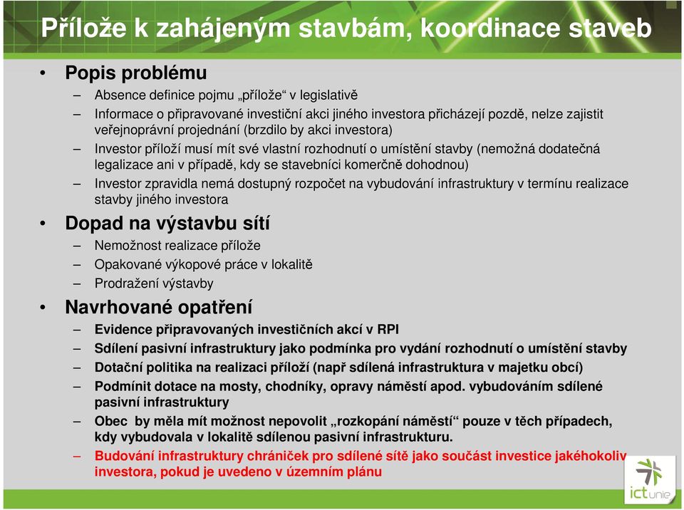 dohodnou) Investor zpravidla nemá dostupný rozpočet na vybudování infrastruktury v termínu realizace stavby jiného investora Dopad na výstavbu sítí Nemožnost realizace přílože Opakované výkopové