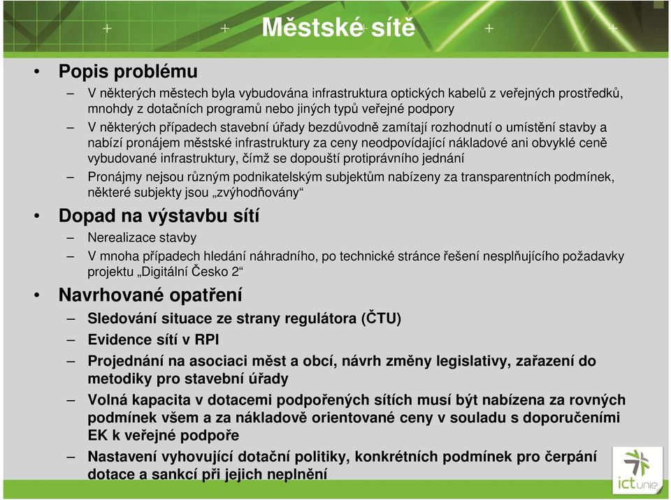 dopouští protiprávního jednání Pronájmy nejsou různým podnikatelským subjektům nabízeny za transparentních podmínek, některé subjekty jsou zvýhodňovány Dopad na výstavbu sítí Nerealizace stavby V