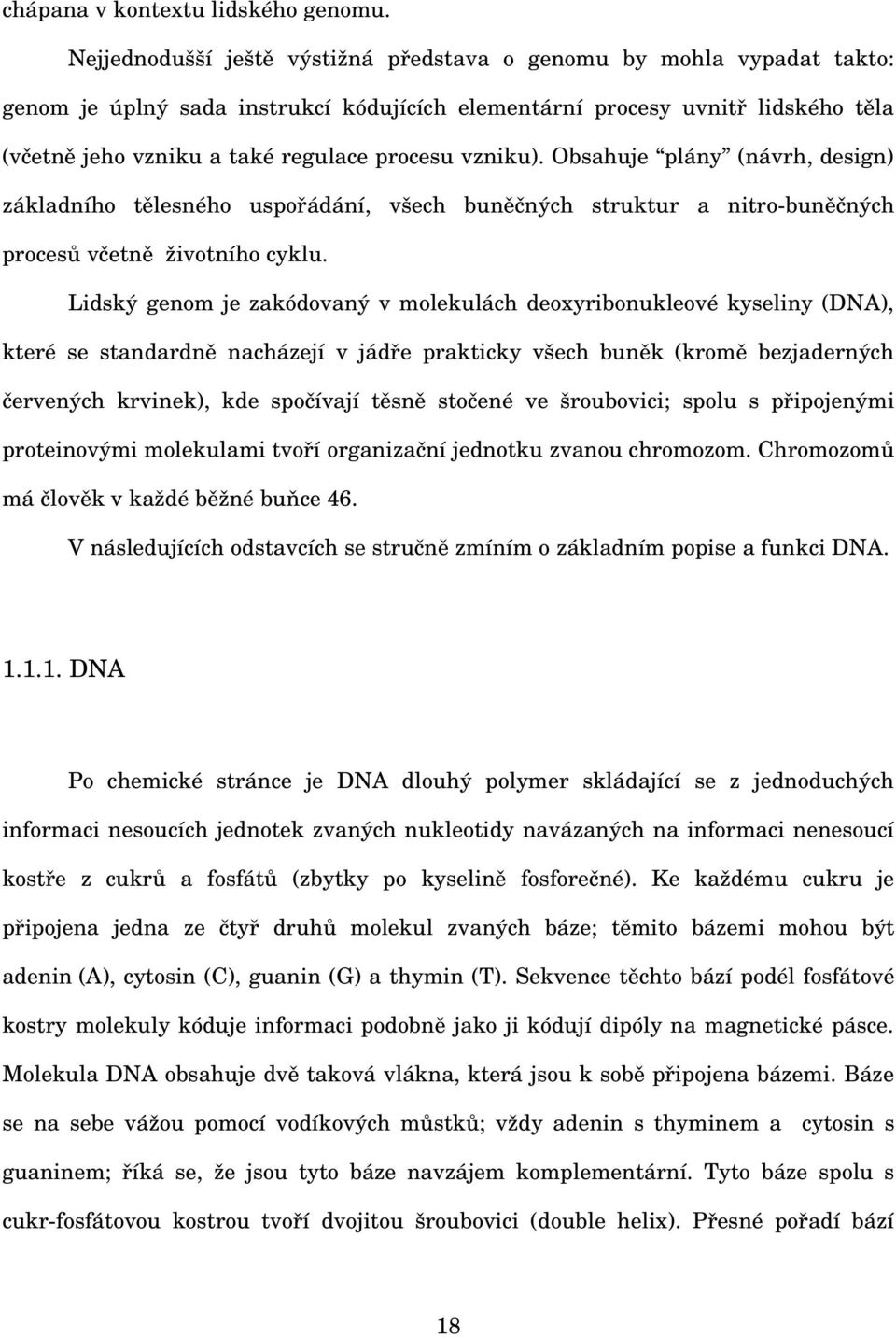 vzniku). Obsahuje plány (návrh, design) základního tělesného uspořádání, všech buněčných struktur a nitro buněčných procesů včetně životního cyklu.