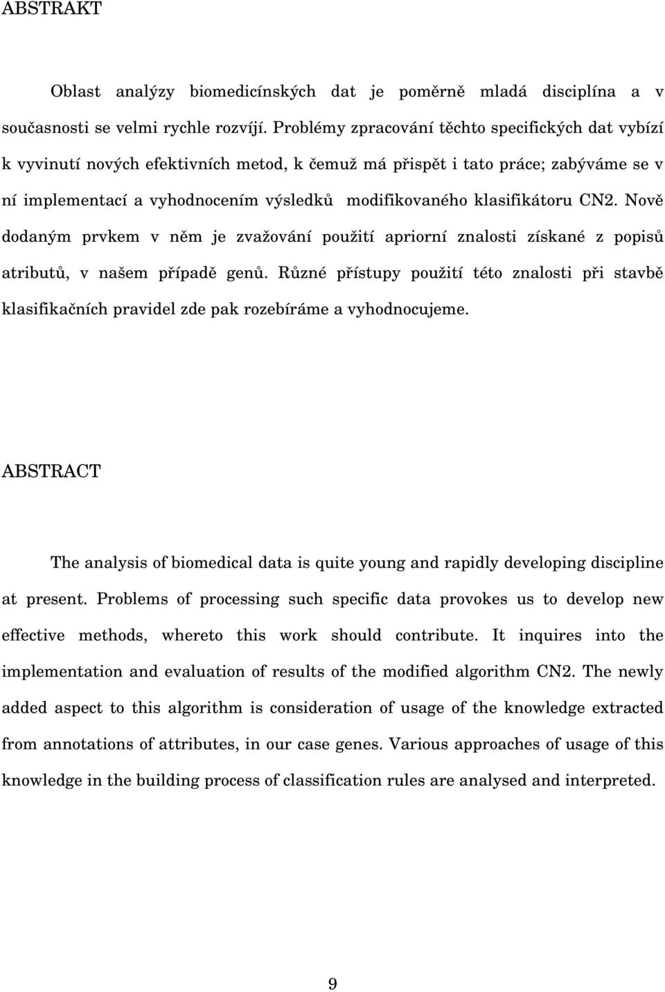 klasifikátoru CN2. Nově dodaným prvkem v něm je zvažování použití apriorní znalosti získané z popisů atributů, v našem případě genů.