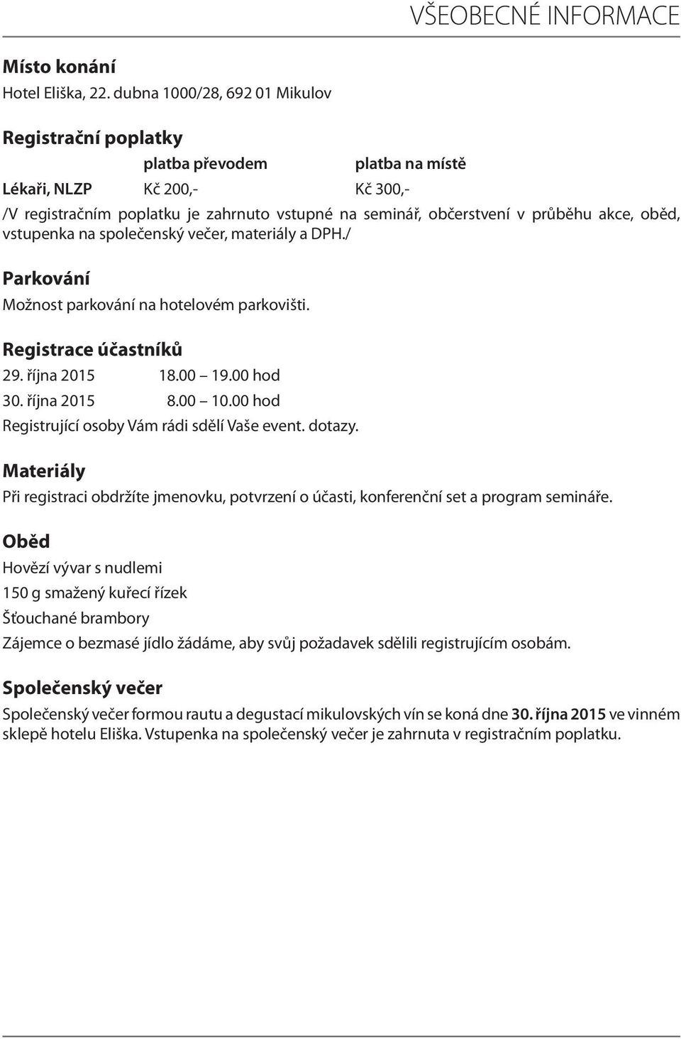 oběd, vstupenka na společenský večer, materiály a DPH./ Parkování Možnost parkování na hotelovém parkovišti. Registrace účastníků 29. října 2015 18.00 19.00 hod 30. října 2015 8.00 10.
