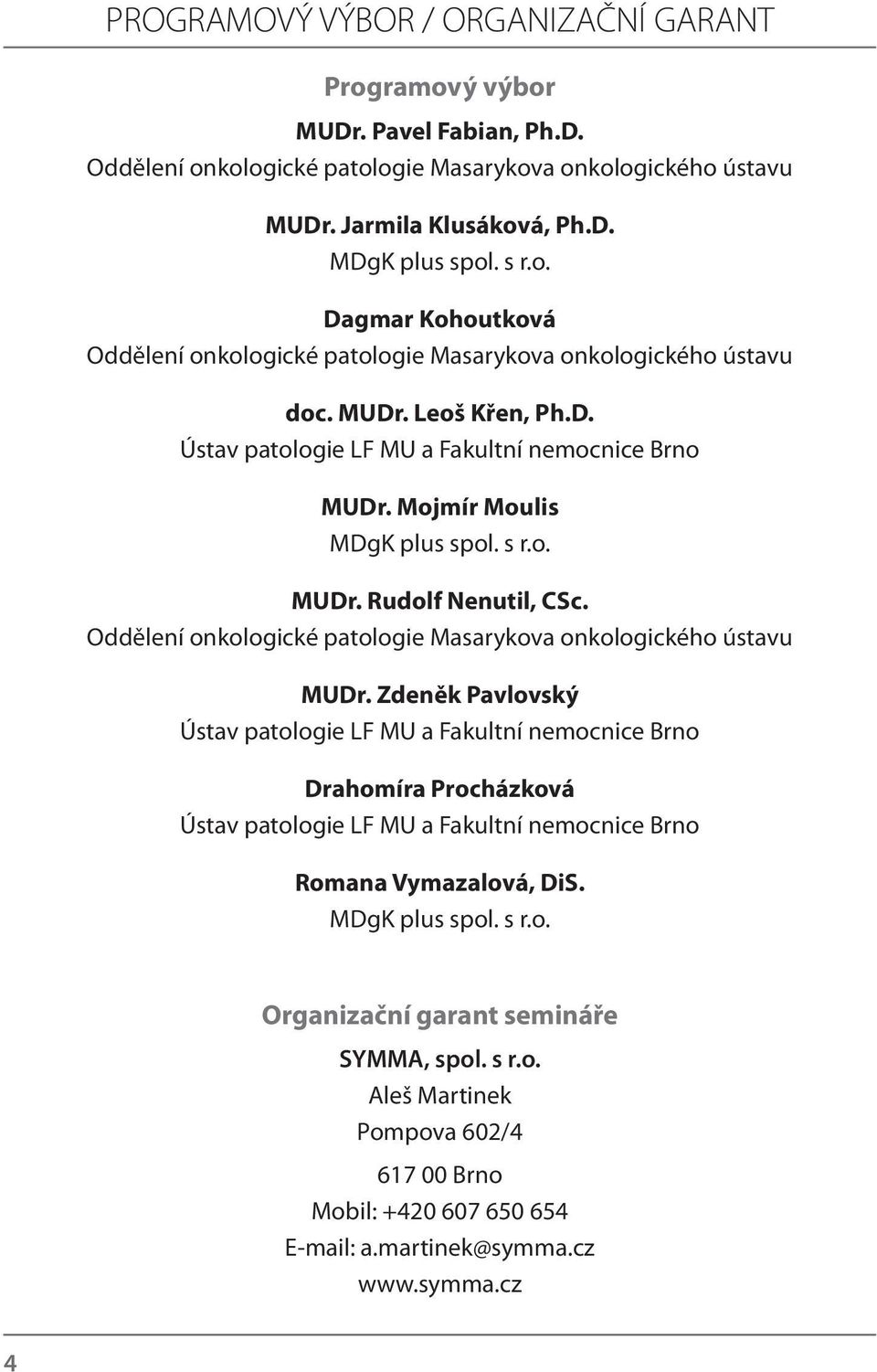 s r.o. MUDr. Rudolf Nenutil, CSc. Oddělení onkologické patologie Masarykova onkologického ústavu MUDr. Zdeněk Pavlovský Drahomíra Procházková Romana Vymazalová, DiS.