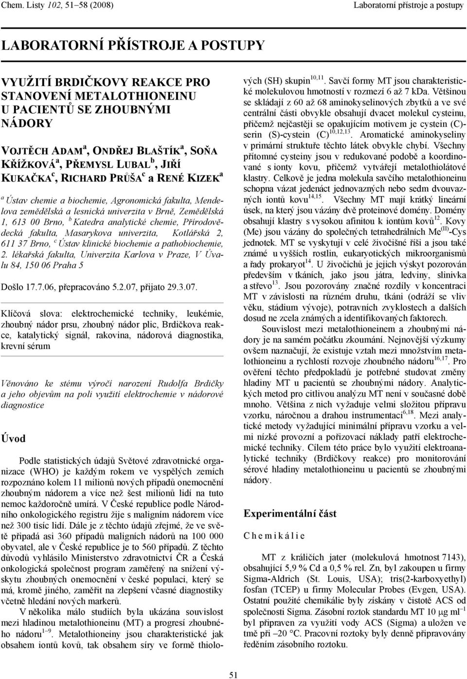 chemie, Přírodovědecká fakulta, Masarykova univerzita, Kotlářská, 7 Brno, c Ústav klinické biochemie a pathobiochemie,. lékařská fakulta, Univerzita Karlova v Praze, V Úvalu 8, 5 Praha 5 Došlo 7.7., přepracováno 5.