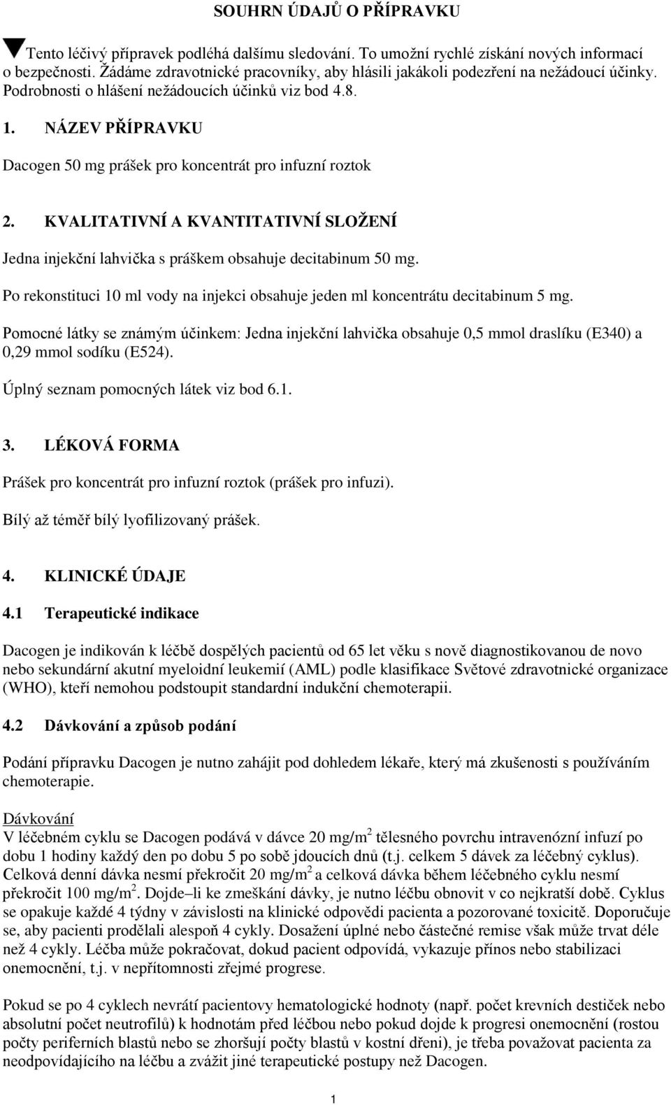 NÁZEV PŘÍPRAVKU Dacogen 50 mg prášek pro koncentrát pro infuzní roztok 2. KVALITATIVNÍ A KVANTITATIVNÍ SLOŽENÍ Jedna injekční lahvička s práškem obsahuje decitabinum 50 mg.