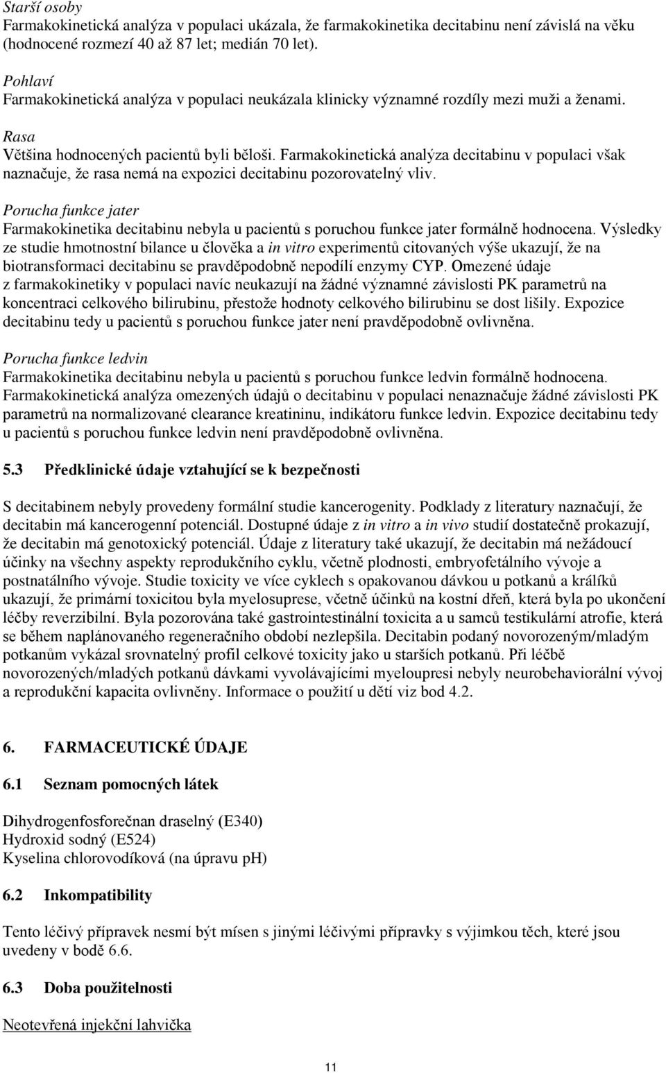 Farmakokinetická analýza decitabinu v populaci však naznačuje, že rasa nemá na expozici decitabinu pozorovatelný vliv.