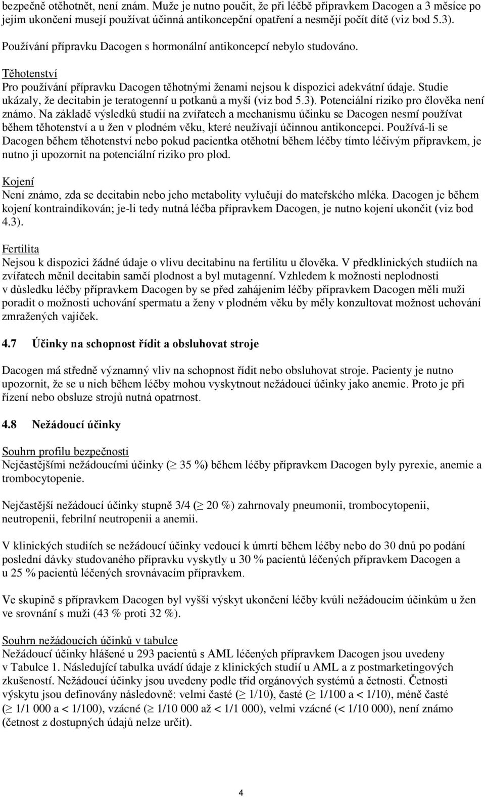 Studie ukázaly, že decitabin je teratogenní u potkanů a myší (viz bod 5.3). Potenciální riziko pro člověka není známo.