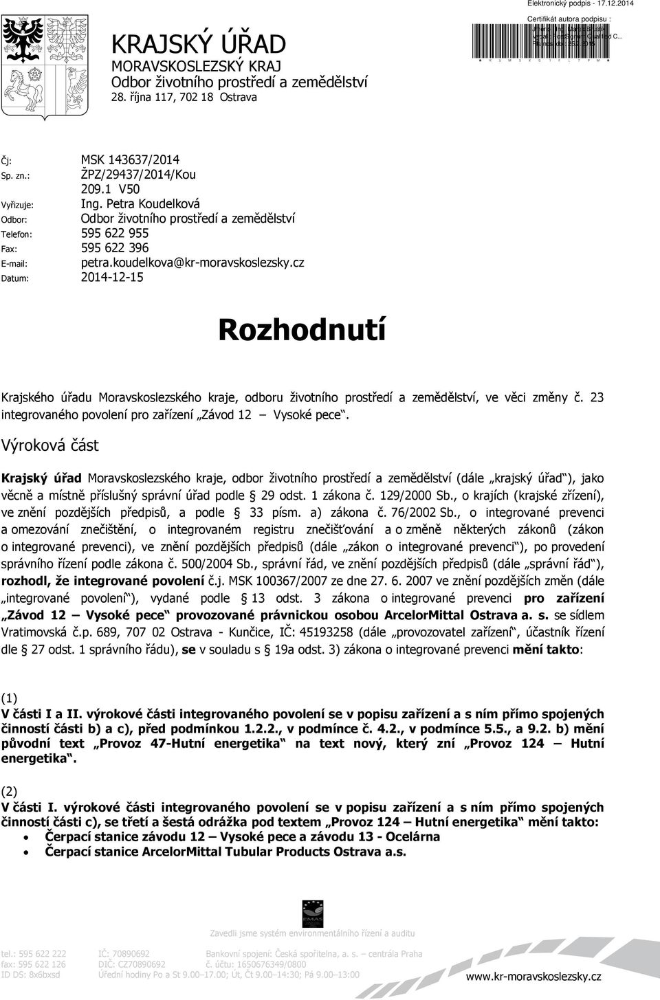 cz Datum: 2014-12-15 Rozhodnutí Krajského úřadu Moravskoslezského kraje, odboru životního prostředí a zemědělství, ve věci změny č. 23 integrovaného povolení pro zařízení Závod 12 Vysoké pece.