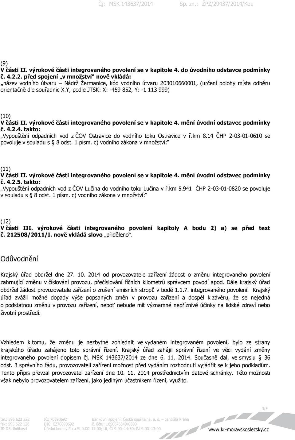 Y, podle JTSK: X: -459 852, Y: -1 113 999) (10) č. 4.2.4. takto: Vypouštění odpadních vod z ČOV Ostravice do vodního toku Ostravice v ř.km 8.14 ČHP 2-03-01-0610 se povoluje v souladu s 8 odst. 1 písm.