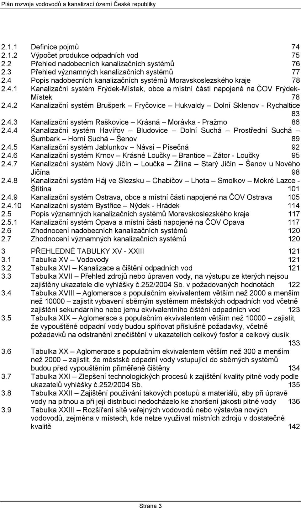 4.3 Kanalizační systém Raškovice Krásná Morávka - Praţmo 86 2.4.4 Kanalizační systém Havířov Bludovice Dolní Suchá Prostřední Suchá Šumbark Horní Suchá Šenov 89 2.4.5 Kanalizační systém Jablunkov Návsí Písečná 92 2.