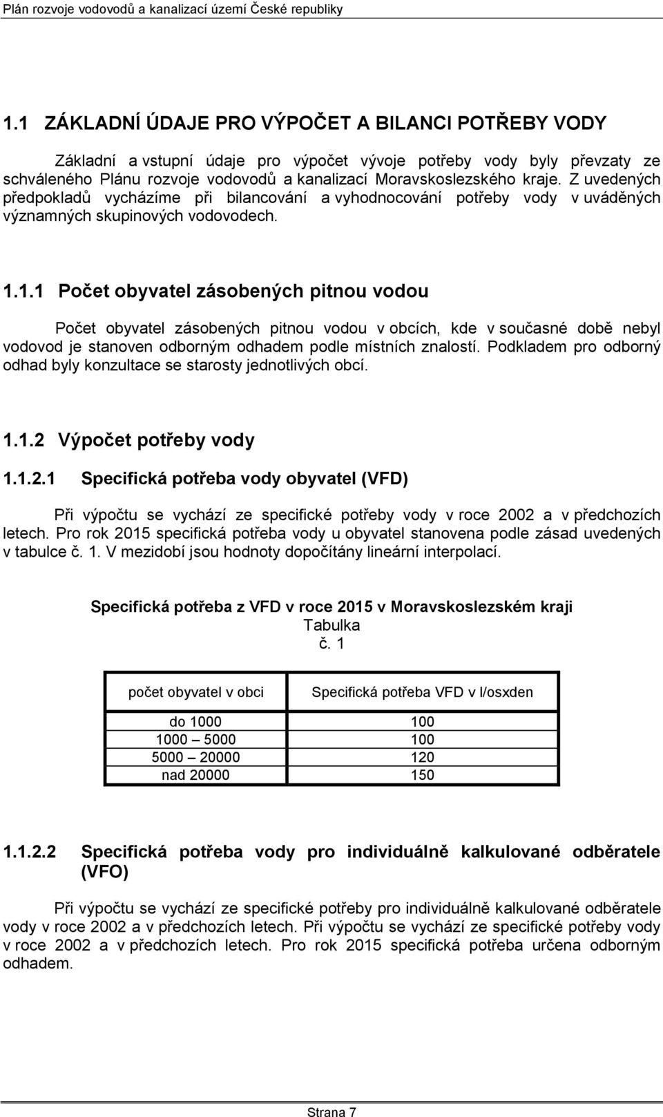 1.1 Počet obyvatel zásobených pitnou vodou Počet obyvatel zásobených pitnou vodou v obcích, kde v současné době nebyl vodovod je stanoven odborným odhadem podle místních znalostí.