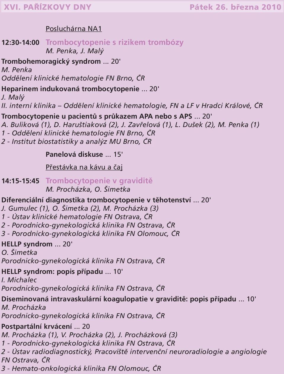 interní klinika Oddělení klinické hematologie, FN a LF v Hradci Králové, ČR Trombocytopenie u pacientů s průkazem APA nebo s APS... 20' A. Buliková (1), D. Haruštiaková (2), J. Zavřelová (1), L.