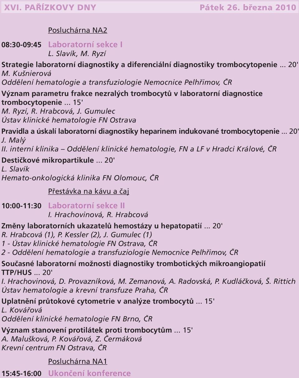 Gumulec Ústav klinické hematologie FN Ostrava Pravidla a úskalí laboratorní diagnostiky heparinem indukované trombocytopenie... 20' J. Malý II.