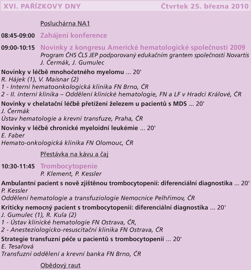 interní klinika Oddělení klinické hematologie, FN a LF v Hradci Králové, ČR Novinky v chelatační léčbě přetížení železem u pacientů s MDS... 20' J.