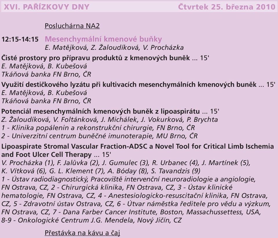 Kubešová Tkáňová banka FN Brno, ČR Potenciál mesenchymálních kmenových buněk z lipoaspirátu... 15' Z. Žaloudíková, V. Foltánková, J. Michálek, J. Vokurková, P.
