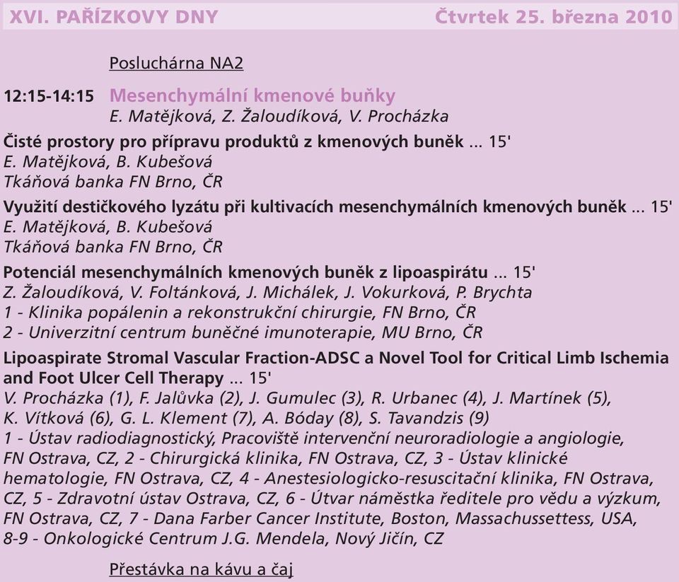 Kubešová Tkáňová banka FN Brno, ČR Potenciál mesenchymálních kmenových buněk z lipoaspirátu... 15' Z. Žaloudíková, V. Foltánková, J. Michálek, J. Vokurková, P.